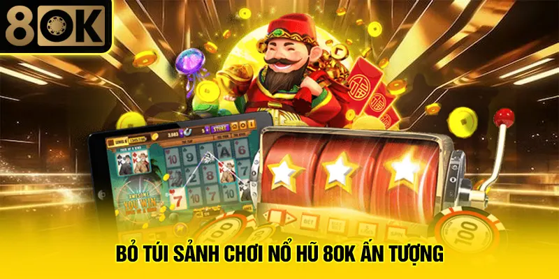Bỏ túi sảnh chơi nổ hũ 8OK ấn tượng