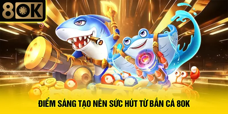Bắn Cá 8OK 3 Điểm sáng tạo nên sức hút từ bắn cá 8OK