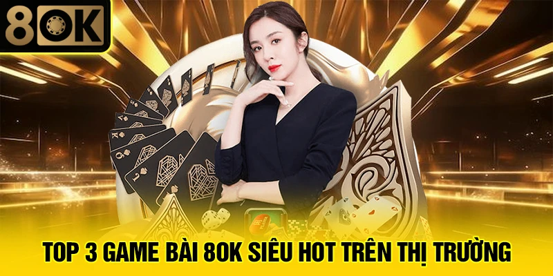 Game Bài 8OK 3 Top 3 game bài 8OK siêu hot trên thị trường