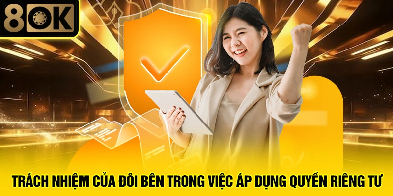 Quyền Riêng Tư 3 Trách nhiệm của đôi bên trong việc áp dụng quyền riêng tư
