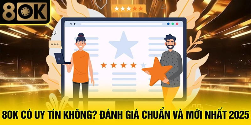 8OK Có Uy Tín không? Đánh Giá Chuẩn Và Mới Nhất 2025