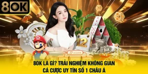8OK Là Gì? Trải Nghiệm Không Gian Cá Cược Uy Tín Số 1 Châu Á