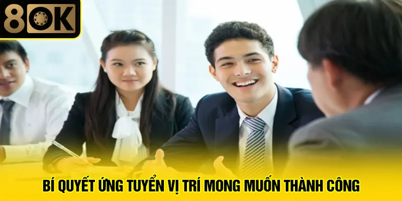 Tuyển Dụng 8OK 4 Bí quyết ứng tuyển vị trí mong muốn thành công