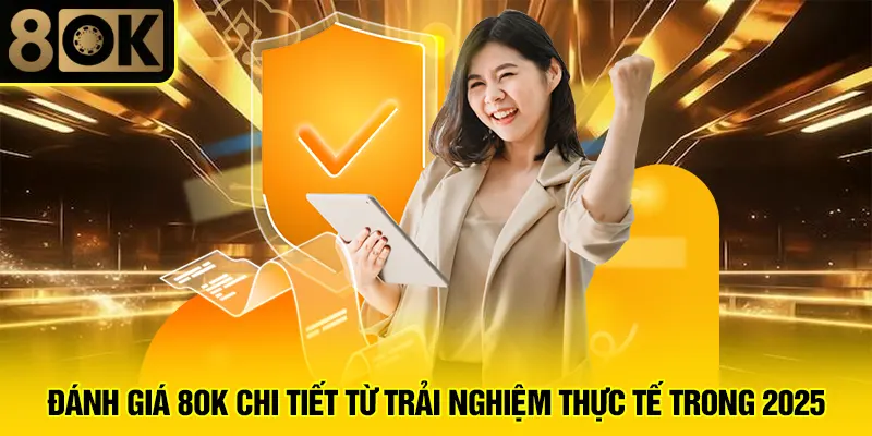 Đánh Giá 8OK Chi Tiết Từ Trải Nghiệm Thực Tế Trong 2025