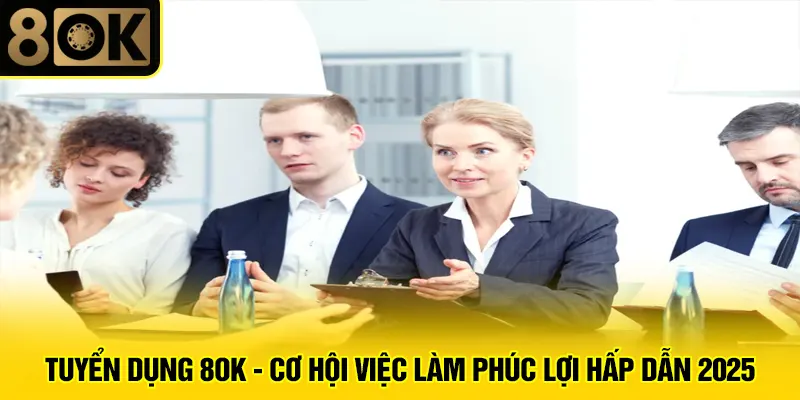 Tuyển Dụng 8OK - Cơ Hội Việc Làm Phúc Lợi Hấp Dẫn 2025